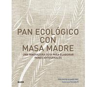 Pan ecológico con masa madre: Una innovadora guía para elaborar panes artesanales (SIN COLECCION)