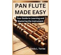 PAN FLUTE MADE EASY: Your Guide to Learning and Mastering the Instrument