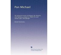 Pan Michael: An historical novel of Poland, the Ukraine, and Turkey; a sequel to "With fire and sword" and "The deluge": Volume 2