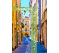 Panache Hidden Gems of Dijon: Panache Dijon (Panache Travel Guides with Pictures)