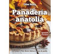 Panadería anatolia: secretos de masas dulces y saladas desde el corazón de Turquía - Pide, Börek, Baklava y panes de pueblo