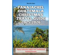Panajachel Guatemala Christmas Travel Guide 2025-2026: Enjoy Lakeside Lights and Traditional Holiday Events (Christmas and Winter Travel Guide 2025 - 2026)