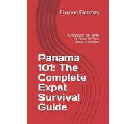Panama 101: The Complete Expat Survival Guide: 1 (The Expat's Path to Panama: From Surviving to Thriving and Beyond)