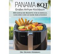 PANAMA 8QT GROßES AIRFRYER KOCHBUCH: 100 einfache Rezepte für schnelle, gesunde und leckere Kreationen