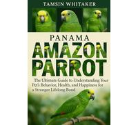 PANAMA AMAZON PARROT: The Ultimate Guide to Understanding Your Pet’s Behavior, Health, and Happiness for a Stronger Lifelong Bond