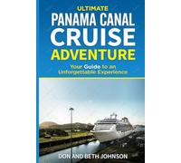 Panama Canal Cruise Adventure: Your Guide to an Unforgettable Experience. (Ultimate Cruise Adventure)