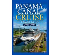 PANAMA CANAL CRUISE TRAVEL GUIDE 2026-2027: Transoceanic Adventure Routes (Ultimate Cruise & Hiking Adventure Series)