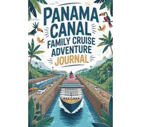 Panama Canal Family Cruise Adventure Journal: A Kid-Friendly Travel Diary for Recording Daily Activities, Canal Transit, Rainforest Excursions, and Favorite Memories at Sea