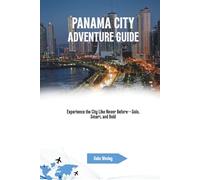 PANAMA CITY ADVENTURE GUIDE: Experience the City Like Never Before-Solo, Smart, and Bold