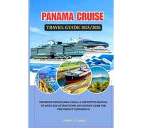 PANAMA CRUISE TRAVEL GUIDE 2025/2026: Crossing the Panama Canal: A Definitive Manual to Must-See Attractions and Hidden Gems for the Perfect Experience