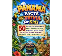 Panama Facts and Trivia for Kids: 50 Fun and Educational Facts About Panama's Wildlife, Rainforests, History, Culture, Cities, and Natural Wonders for Curious Young Explorers Ages 7-12