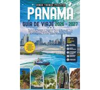 PANAMÁ GUÍA DE VIAJE 2026 - 2027: Ciudad de Panamá, el Canal de Panamá, Bocas del Toro, Islas San Blas y Boquete, Playas, Joyas Ocultas, Consejos de ... Comida Local e Itinerarios Sin Estrés
