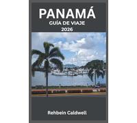 PANAMÁ GUÍA DE VIAJE 2026: Descubra el corazón de Centroamérica: viajes culturales, paisajes impresionantes y aventuras únicas