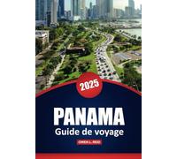 Panama Guide De Voyage 2025: Culture, histoire, informations locales et conseils pratiques pour explorer l'Amérique centrale