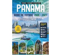 PANAMA GUIDE DE VOYAGE 2026 - 2027: Panama City, le canal de Panama, Bocas del Toro, les îles San Blas et Boquete, plages, trésors cachés, conseils ... nourriture locale et itinéraires sans stress