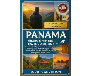Panama Hiking & Winter Travel Guide 2026: Your Essential Dry-Season Adventure Companion - GPX-Ready Trails, Wildlife Hotspots, Eco-Stays, Budget Tips ... for Safe and Unforgettable Winter Travel
