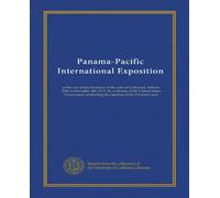 Panama-Pacific International Exposition: at the city of San Francisco in the state of California, Febrary 20th to December 4th, 1915. By authority of ... celebrating the opening of the Panama Canal