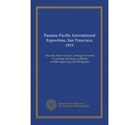 Panama Pacific International Exposition, San Francisco, 1915: fine arts, French section : catalogue of works in painting, drawings, sculpture, medals-engravings and lithographs