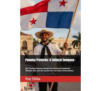 Panama Proverbs: A Cultural Compass: 200 Timeless Panama Sayings Translated and Explained | Wisdom, Wit, and Life Lessons from the Heart of the Isthmus (The World Wisdom Archive)