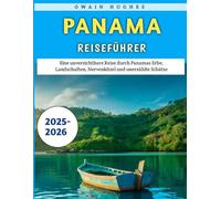 Panama Reiseführer 2025-2026: Eine unverzichtbare Reise durch Panamas Erbe, Landschaften, Nervenkitzel und unerzählte Schätze