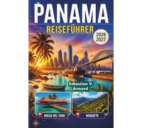 PANAMA REISEFÜHRER 2026 - 2027: Entdecken Sie das verborgene Paradies Mittelamerikas mit Inselhüpfen-Abenteuern in Bocas del Toro, Boquete, San Blas, ... Reiserouten und detaillierten Karten.