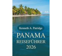 PANAMA REISEFÜHRER 2026: Entdecken Sie die reiche Artenvielfalt und lebendige Kultur Mittelamerikas