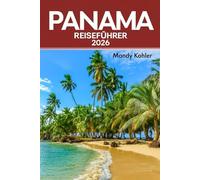 Panama Reiseführer 2026: Insidertipps, pulsierende Städte, tropische Regenwälder, lokale Karten und unvergessliche Abenteuer in Mittelamerika
