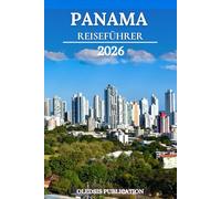 PANAMA REISEFÜHRER 2026: „Jenseits des Kanals: Ein Reiseführer zu Panamas wichtigsten Sehenswürdigkeiten, Speisen und Erlebnissen im Jahr 2026“