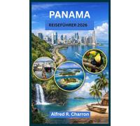 PANAMA REISEFÜHRER: Natur, Kulturerbe und Abenteuer in einem Land entdecken, das zwei Welten verbindet