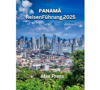Panama ReisenFührung 2025: Zeit für einen Besuch, Orte, die man gesehen haben muss, Top-Unterkünfte, Regeln und Vorschriften, die Sie befolgen ... im ganzen Land (Haushaltshorizonte 2025)