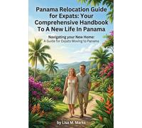 Panama Relocation Guide for Expats: Your Comprehensive Handbook to a New Life In Panama: Navigating your New Home: A Guide for Expats Moving to Panama (Expat Relocation Guide Series)