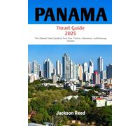 Panama Travel Guide 2025-2026: The Ultimate Travel Guide for First-Time Visitors, Adventurers, and Returning Travelers