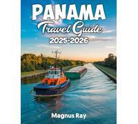 PANAMA TRAVEL GUIDE 2025-2026: Unveil the Unexpected: Explore Panama’s Untamed Beauty, Rich Culture & Hidden Wonders Like Never Before.