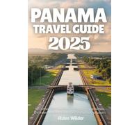 PANAMA TRAVEL GUIDE 2025: The Ultimate 2025 Travel Guide to Panama: Top Attractions, Eco-Tourism, and Local Secrets for Unforgettable Adventures