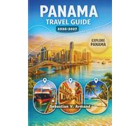 PANAMA TRAVEL GUIDE 2026 - 2027: Discover Central America’s Hidden Paradise with Island Hopping Adventures in Bocas del Toro, Boquete, San Blas, ... Eco-Tours and Detailed Full-Color Maps.