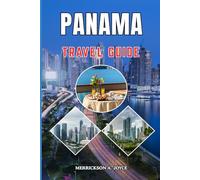 PANAMA TRAVEL GUIDE 2026-2027: Discover the Best of Panama with Practical Itineraries, Safety Advice, Luxury Stays, and Off the Beaten Path Experiences