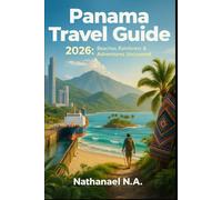 Panama Travel Guide 2026:: Beaches, Rainforest & Panama Canal Adventures Uncovered (The World Explorer Series)