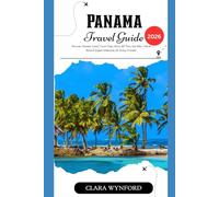 PANAMA TRAVEL GUIDE 2026: Discover Panama Canal, Casco Viejo, Bocas del Toro, San Blas, Volcán Barú & Expert Itineraries for Every Traveler