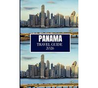 PANAMA TRAVEL GUIDE 2026: Everything You Need to Plan a Better Journey