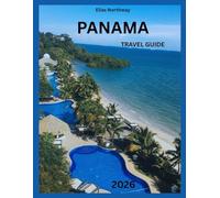 PANAMA TRAVEL GUIDE 2026: Explore Panama City, San Blas, Boquete, and Jungle Adventures with Practical Tips.
