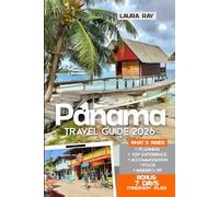Panama Travel Guide 2026: Explore the Iconic Canal and Must See Attractions with Insider Tips, Boquete, Bocas del Toro, San Blas, Beaches, Eco-Tours, Food, Lodging & Map