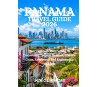 PANAMA TRAVEL GUIDE 2026: Your Complete Companion to Discovering Tropical Beaches, Historic Cities, Rainforests and Engineering Wonders