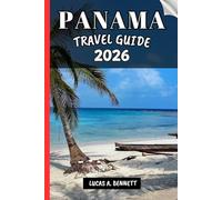 PANAMA TRAVEL GUIDE 2026: Your Travel Guide For Lasting Memories, Unforgettable Adventures and Unique Experience.