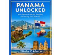 Panama Unlocked: Your Guide to Moving, Retiring, and Living Your Best Life: The Definitive Handbook to Affordable Living, Visa Success, and Thriving in Paradise