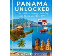 Panama Unlocked: Your Guide to Moving, Retiring, and Living Your Best Life: The Definitive Handbook to Affordable Living, Visa Success, and Thriving in Paradise