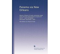 Panama via New Orleans: Report of Board of trade committee made from personal observations of James W. Porch ... and Fred Muller ... November-December, 1904