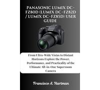 Panasonic Lumix DC-FZ80D (Lumix DC-FZ82D / Lumix DC-FZ85D) User Guide: From Ultra-Wide Vistas to Distant Horizons Explore the Power, Performance, and ... of the Ultimate All-in-One Superzoom Camera