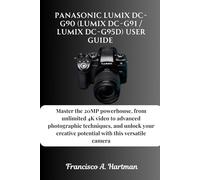 Panasonic Lumix DC-G90 (Lumix DC-G91 / Lumix DC-G95D) User Guide: Master the 20MP powerhouse, from unlimited 4K video to advanced photographic ... creative potential with this versatile camera