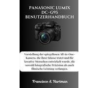 Panasonic Lumix DC-G95 Benutzerhandbuch: Vorstellung der spiegellosen All-in-One-Kamera, die ihrer Klasse trotzt und für kreative Menschen entwickelt ... als auch filmische Leistung verlangen
