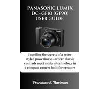 Panasonic Lumix DC-GF10 (GF90) User Guide: Unveiling the secrets of a retro-styled powerhouse-where classic controls meet modern technology in a compact camera built for creators